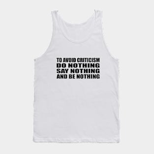 To avoid criticism, do nothing, say nothing and be nothing Tank Top